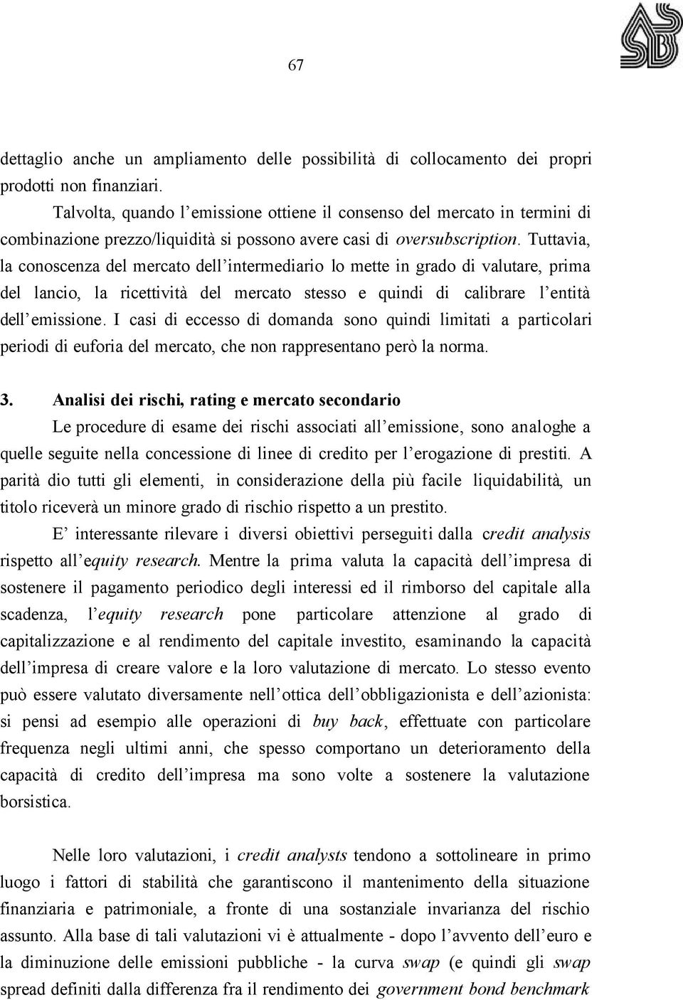 Tuttavia, la conoscenza del mercato dell intermediario lo mette in grado di valutare, prima del lancio, la ricettività del mercato stesso e quindi di calibrare l entità dell emissione.