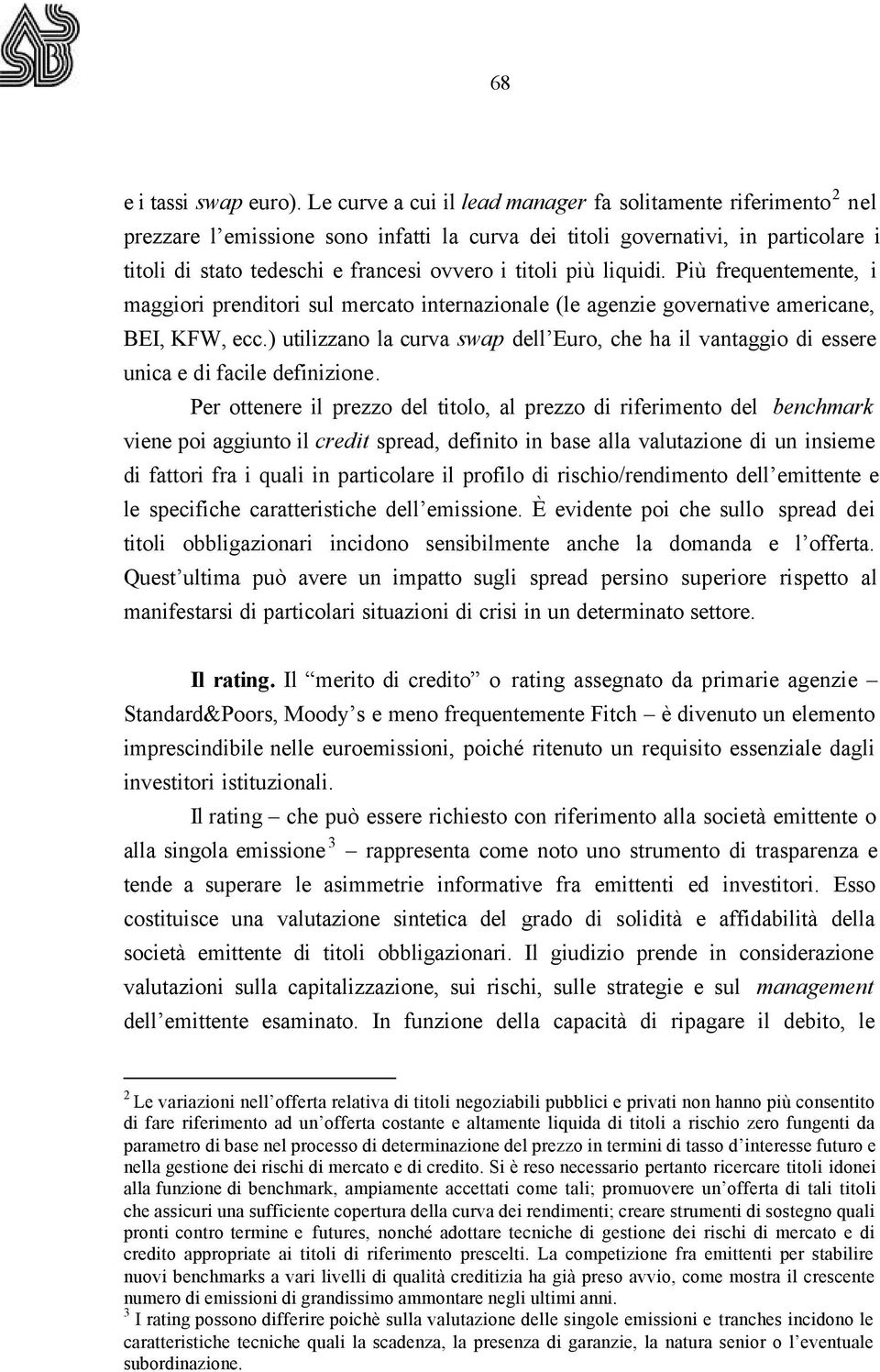 più liquidi. Più frequentemente, i maggiori prenditori sul mercato internazionale (le agenzie governative americane, BEI, KFW, ecc.