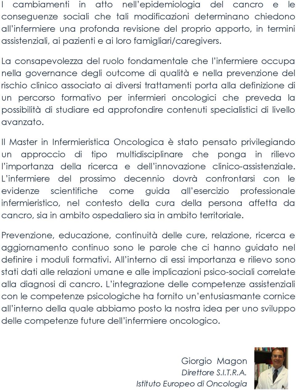 La consapevolezza del ruolo fondamentale che l infermiere occupa nella governance degli outcome di qualità e nella prevenzione del rischio clinico associato ai diversi trattamenti porta alla