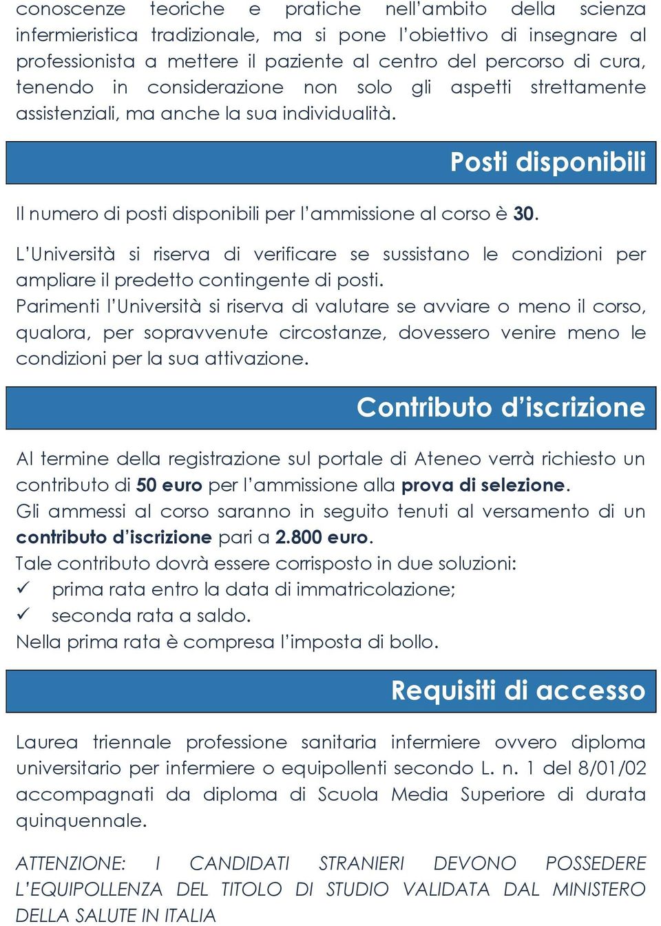 Posti disponibili L Università si riserva di verificare se sussistano le condizioni per ampliare il predetto contingente di posti.