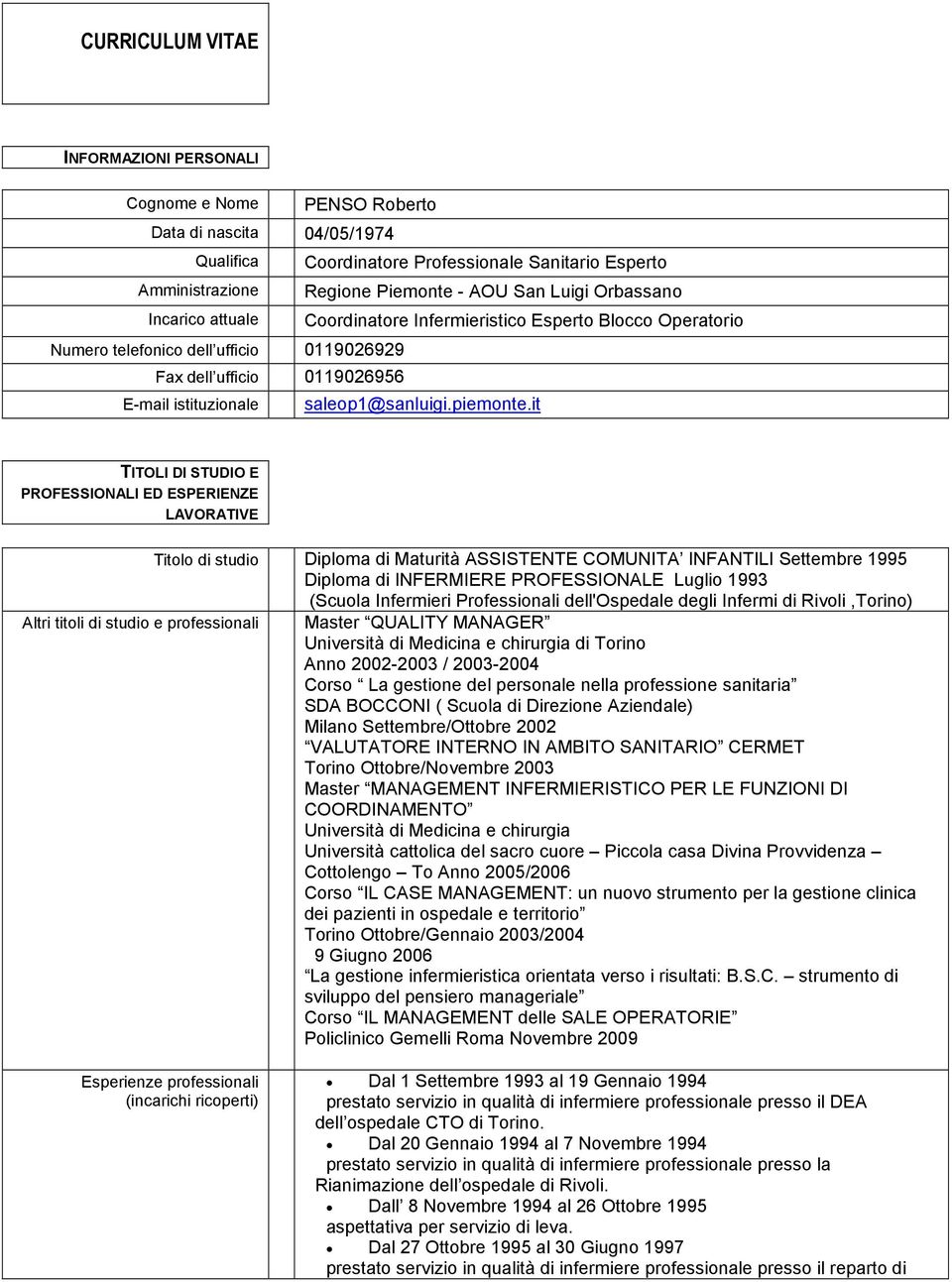 it TITOLI DI STUDIO E PROFESSIONALI ED ESPERIENZE LAVORATIVE Titolo di studio Diploma di Maturità ASSISTENTE COMUNITA INFANTILI Settembre 1995 Diploma di INFERMIERE PROFESSIONALE Luglio 1993 (Scuola