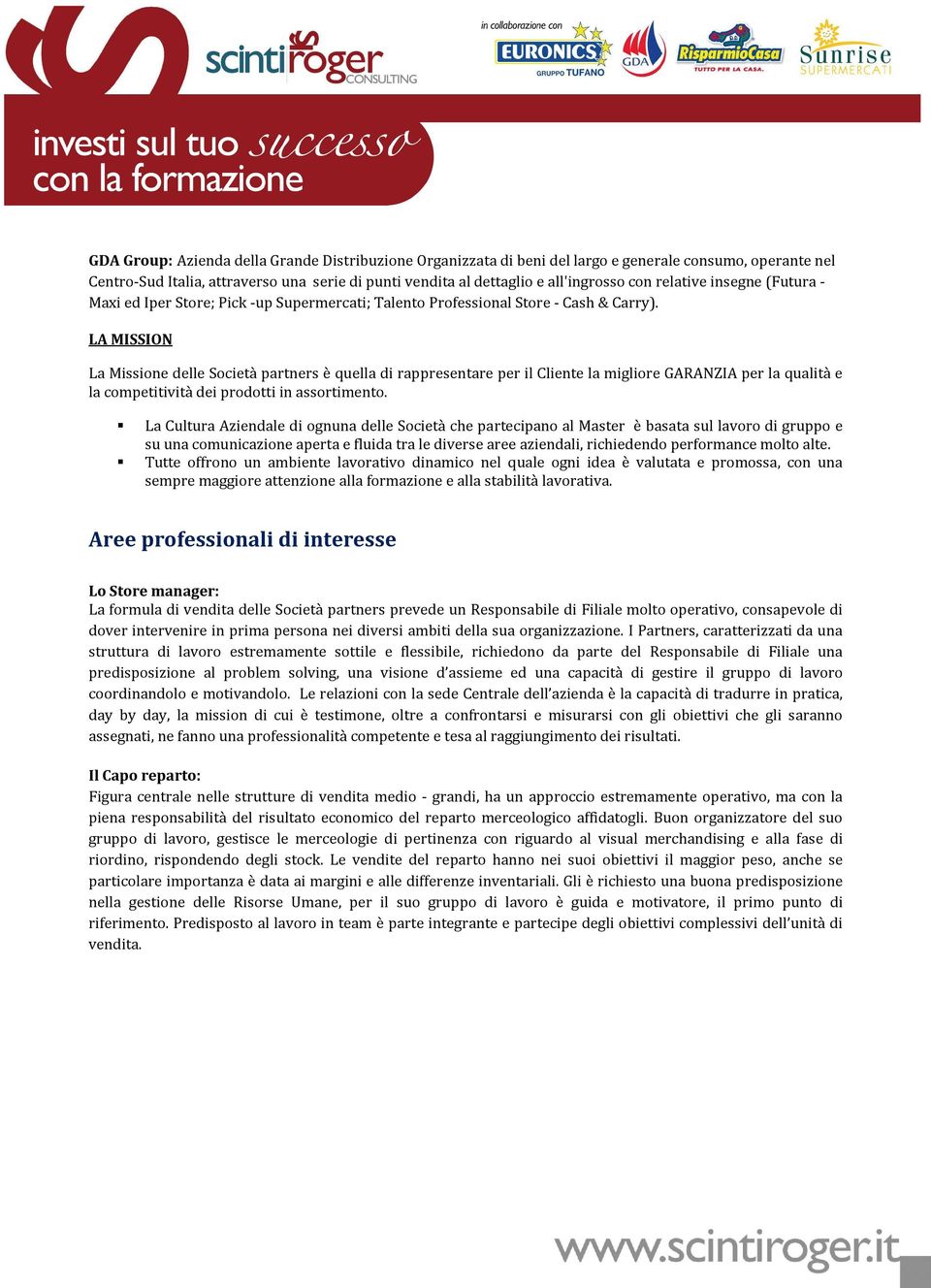 LA MISSION La Missione delle Società partners è quella di rappresentare per il Cliente la migliore GARANZIA per la qualità e la competitività dei prodotti in assortimento.