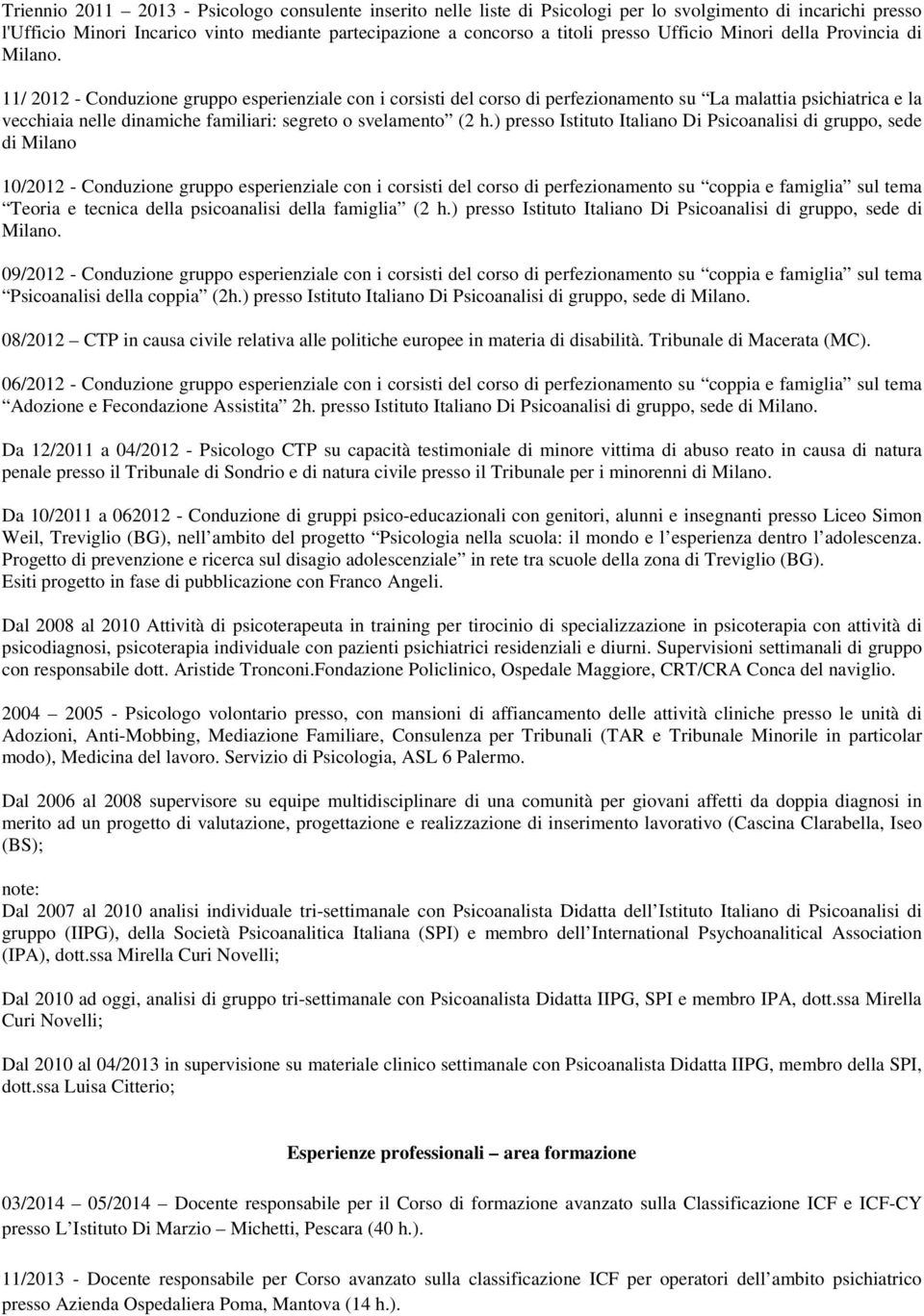 11/ 2012 - Conduzione gruppo esperienziale con i corsisti del corso di perfezionamento su La malattia psichiatrica e la vecchiaia nelle dinamiche familiari: segreto o svelamento (2 h.