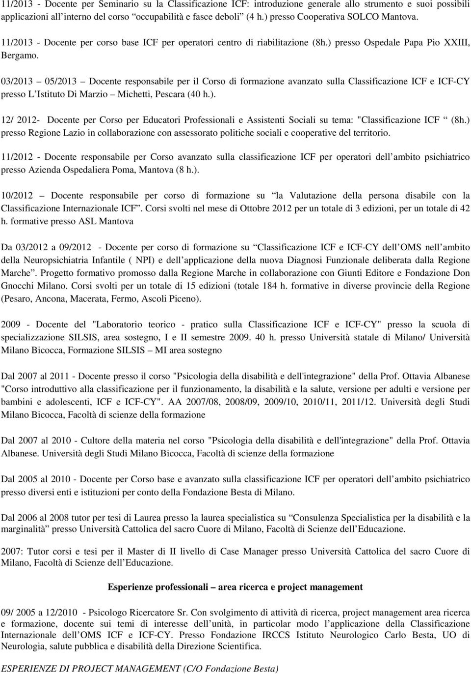 03/2013 05/2013 Docente responsabile per il Corso di formazione avanzato sulla Classificazione ICF e ICF-CY presso L Istituto Di Marzio Michetti, Pescara (40 h.).