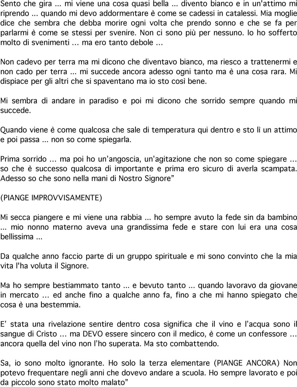 Io ho sofferto molto di svenimenti ma ero tanto debole Non cadevo per terra ma mi dicono che diventavo bianco, ma riesco a trattenermi e non cado per terra.