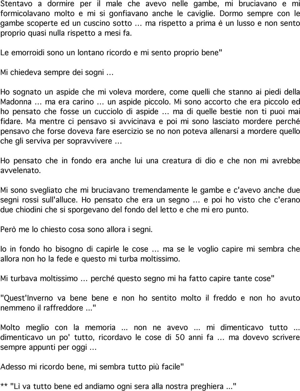 Le emorroidi sono un lontano ricordo e mi sento proprio bene" Mi chiedeva sempre dei sogni Ho sognato un aspide che mi voleva mordere, come quelli che stanno ai piedi della Madonna ma era carino un