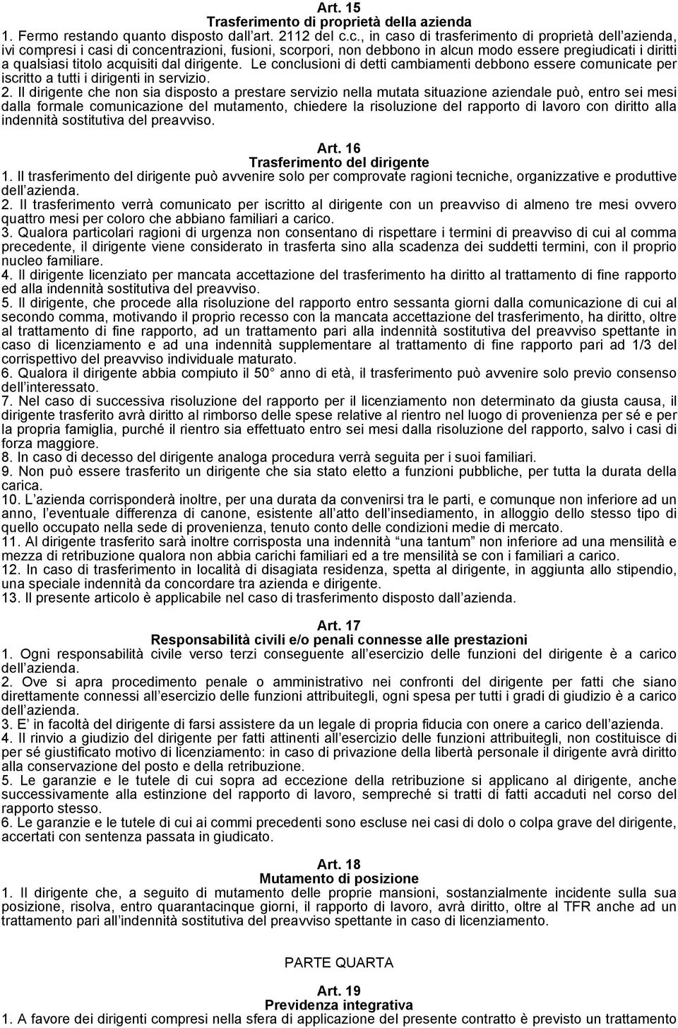 dal dirigente. Le conclusioni di detti cambiamenti debbono essere comunicate per iscritto a tutti i dirigenti in servizio. 2.