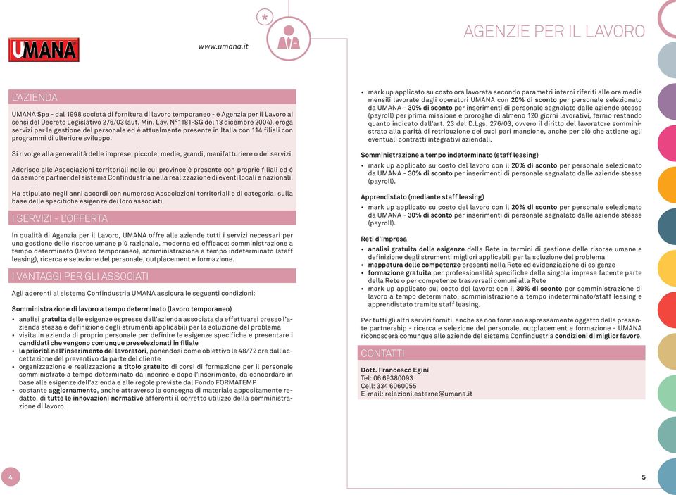 N 1181-SG del 13 dicembre 2004), eroga servizi per la gestione del personale ed è attualmente presente in Italia con 114 filiali con programmi di ulteriore sviluppo.