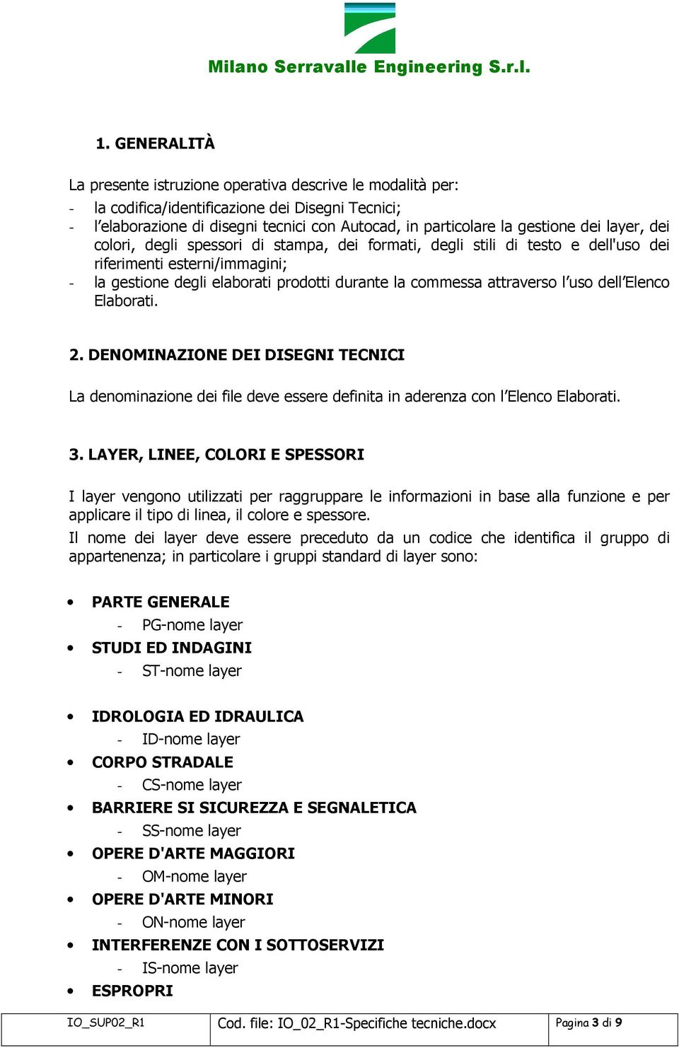 uso dell Elenco Elaborati. 2. DENOMINAZIONE DEI DISEGNI TECNICI La denominazione dei file deve essere definita in aderenza con l Elenco Elaborati. 3.