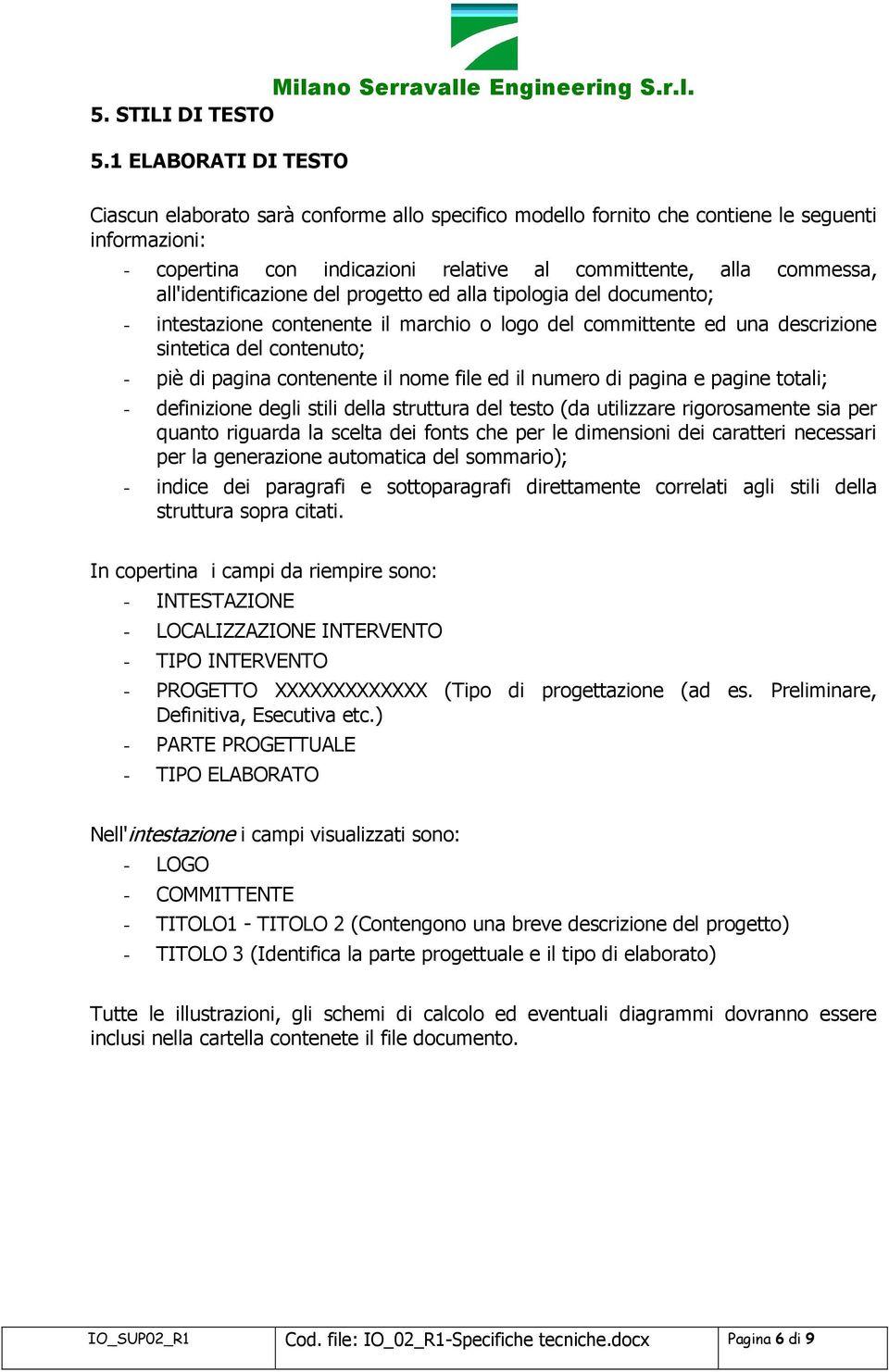 all'identificazione del progetto ed alla tipologia del documento; - intestazione contenente il marchio o logo del committente ed una descrizione sintetica del contenuto; - piè di pagina contenente il