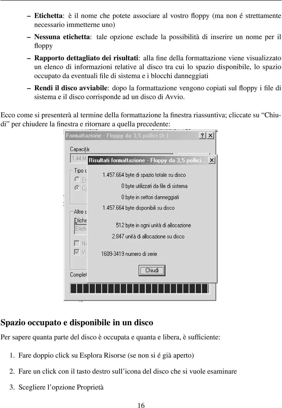 sistema e i blocchi danneggiati Rendi il disco avviabile: dopo la formattazione vengono copiati sul floppy i file di sistema e il disco corrisponde ad un disco di Avvio.