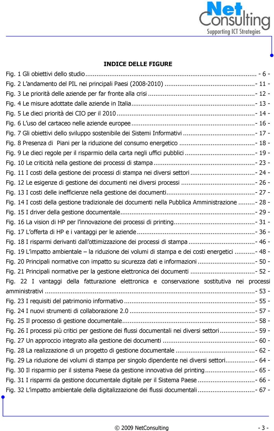 7 Gli obiettivi dello sviluppo sostenibile dei Sistemi Informativi...- 17 - Fig. 8 Presenza di Piani per la riduzione del consumo energetico...- 18 - Fig.