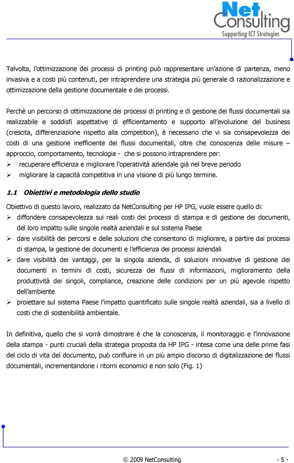 Perchè un percorso di ottimizzazione dei processi di printing e di gestione dei flussi documentali sia realizzabile e soddisfi aspettative di efficientamento e supporto all evoluzione del business