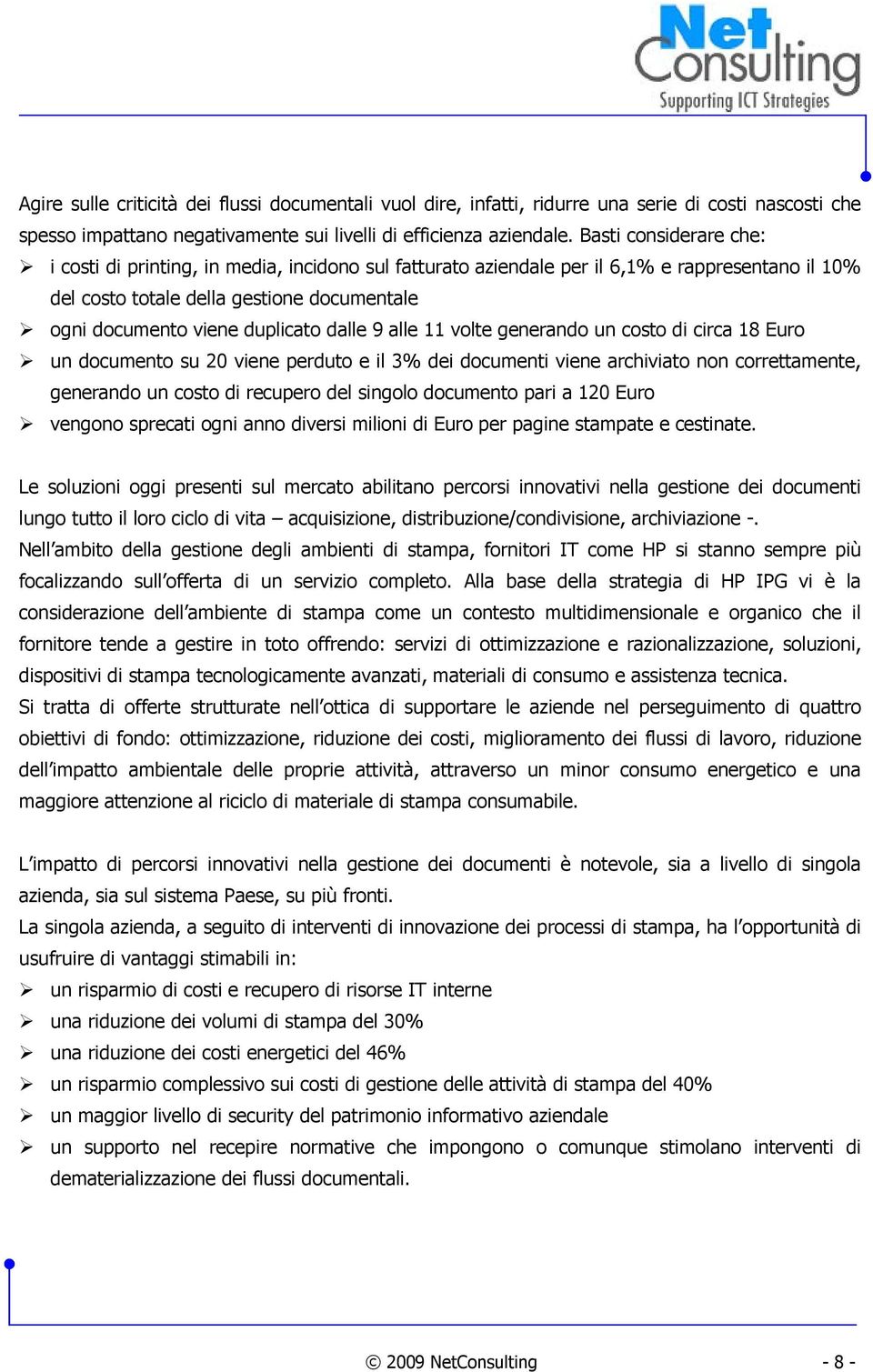 dalle 9 alle 11 volte generando un costo di circa 18 Euro un documento su 20 viene perduto e il 3% dei documenti viene archiviato non correttamente, generando un costo di recupero del singolo