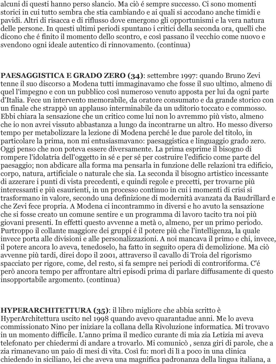 In questi ultimi periodi spuntano i critici della seconda ora, quelli che dicono che é finito il momento dello scontro, e così passano il vecchio come nuovo e svendono ogni ideale autentico di