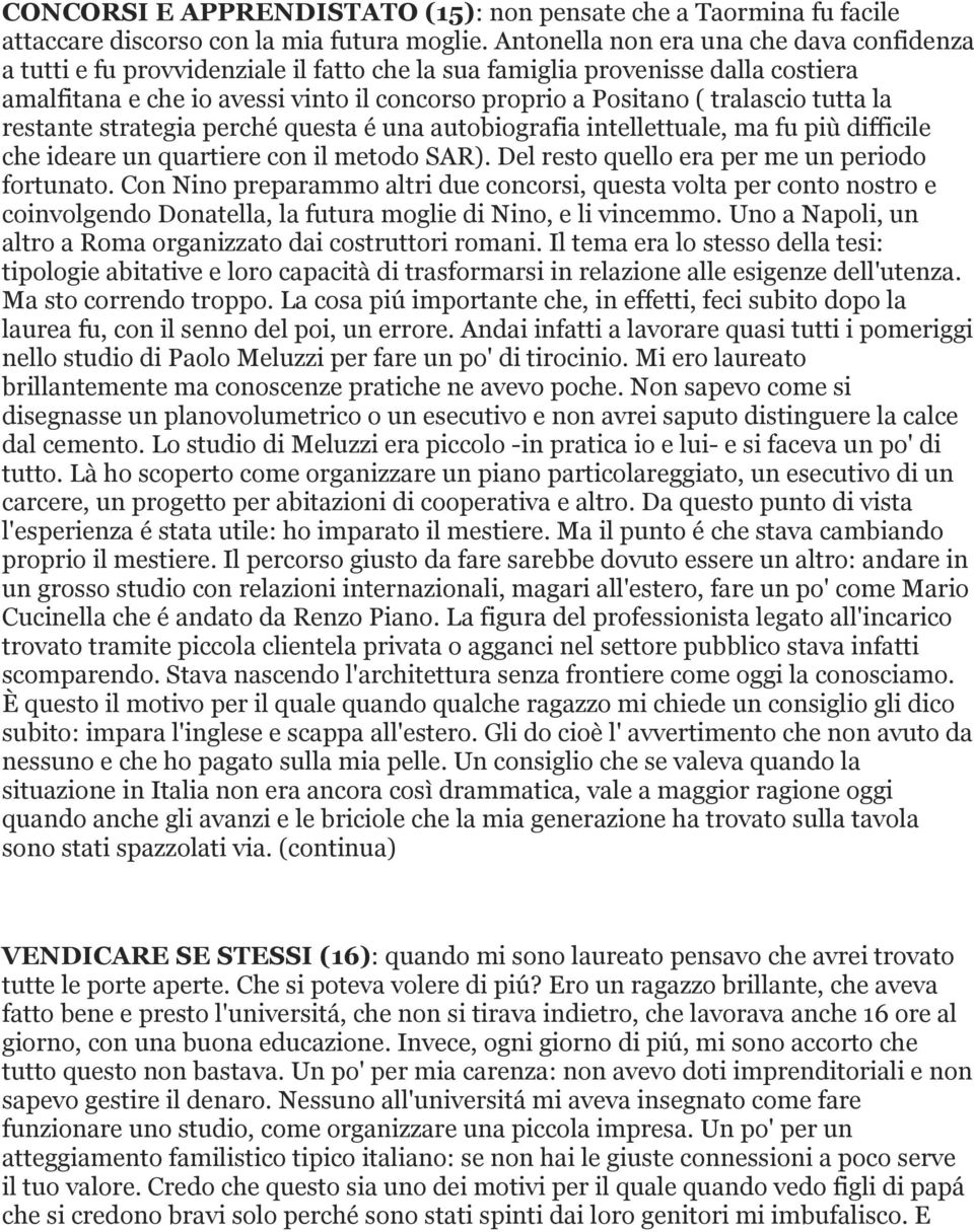 tralascio tutta la restante strategia perché questa é una autobiografia intellettuale, ma fu più difficile che ideare un quartiere con il metodo SAR). Del resto quello era per me un periodo fortunato.