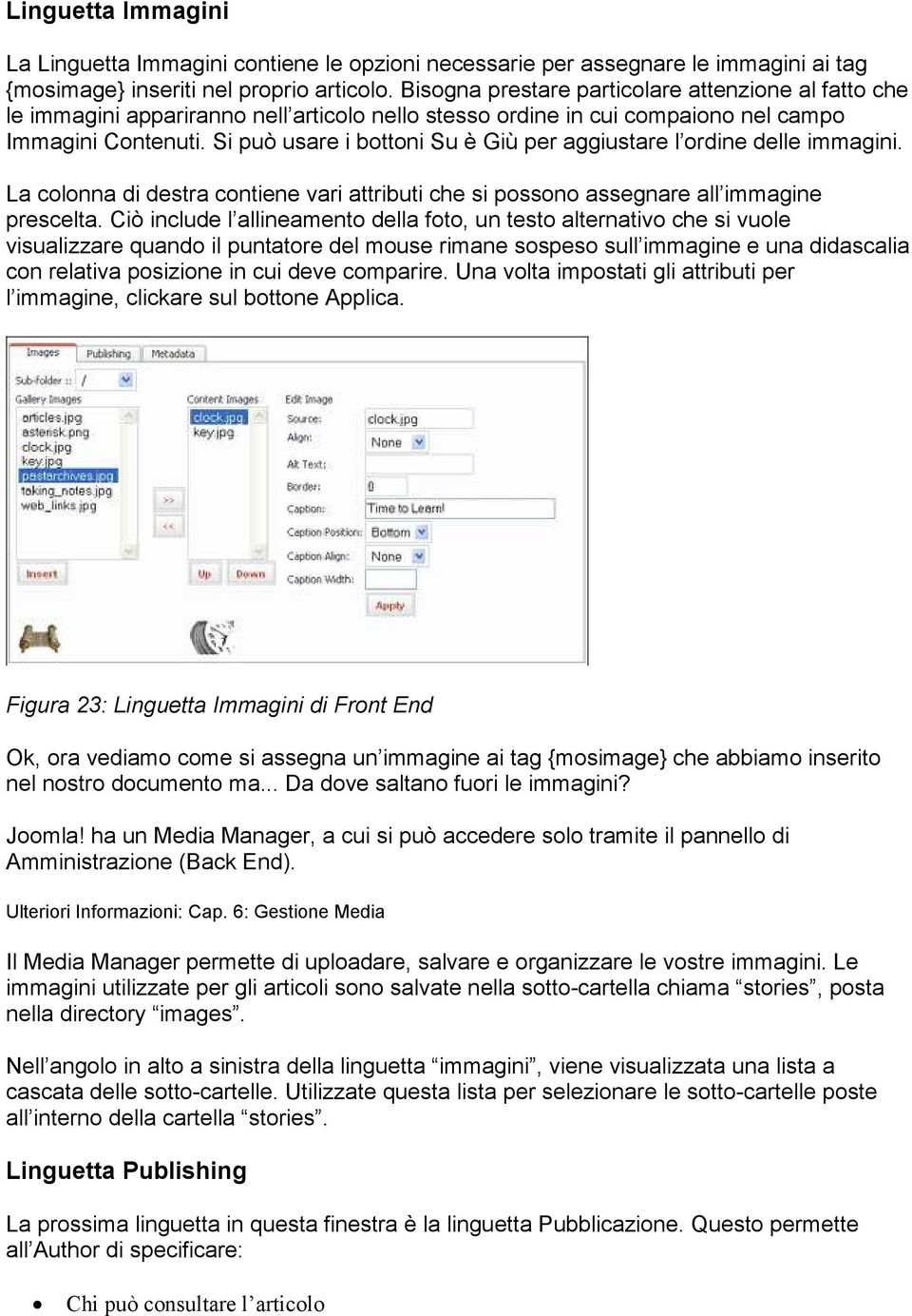 Si può usare i bottoni Su è Giù per aggiustare l ordine delle immagini. La colonna di destra contiene vari attributi che si possono assegnare all immagine prescelta.