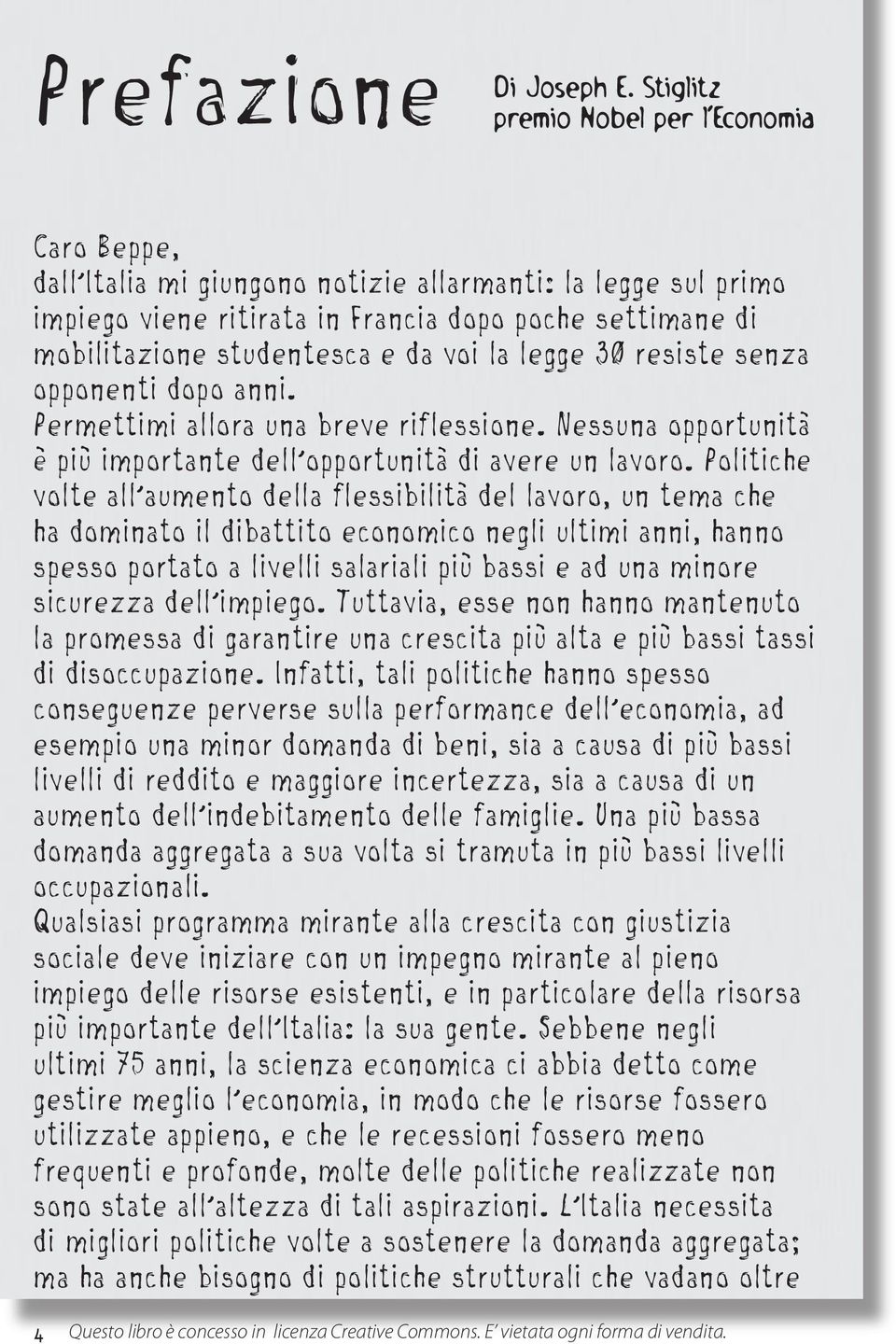 da voi la legge 30 resiste senza opponenti dopo anni. Permettimi allora una breve riflessione. Nessuna opportunità è più importante dell opportunità di avere un lavoro.