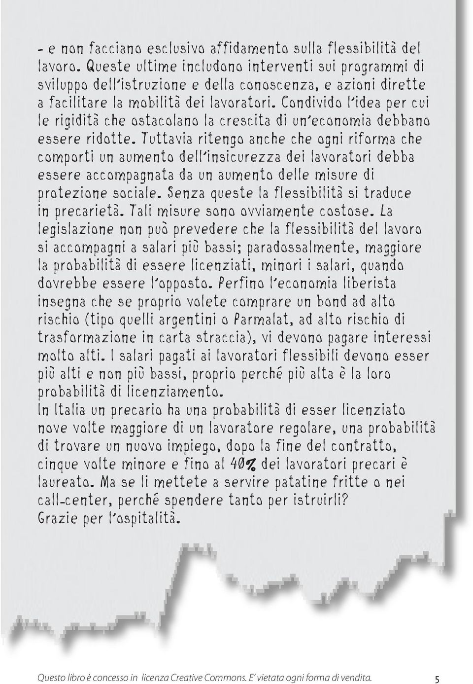 Condivido l idea per cui le rigidità che ostacolano la crescita di un economia debbano essere ridotte.