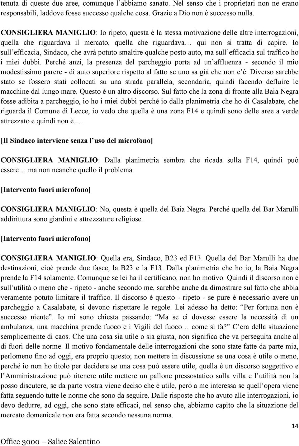 Io sull efficacia, Sindaco, che avrà potuto smaltire qualche posto auto, ma sull efficacia sul traffico ho i miei dubbi.