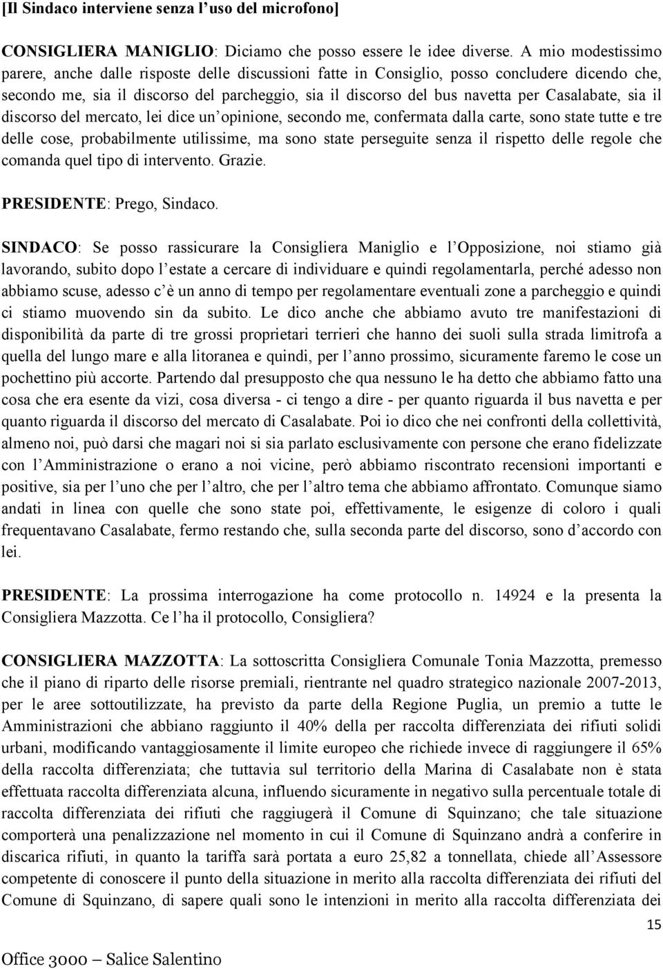 Casalabate, sia il discorso del mercato, lei dice un opinione, secondo me, confermata dalla carte, sono state tutte e tre delle cose, probabilmente utilissime, ma sono state perseguite senza il