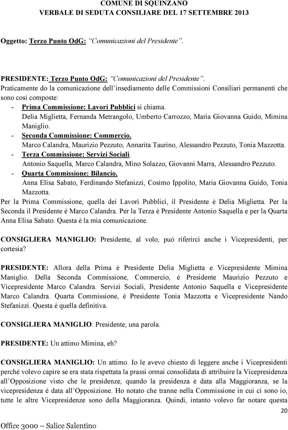 Delia Miglietta, Fernanda Metrangolo, Umberto Carrozzo, Maria Giovanna Guido, Mimina Maniglio. - Seconda Commissione: Commercio.