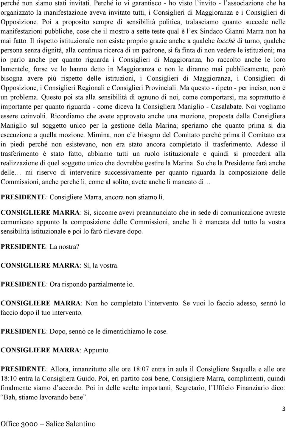 Poi a proposito sempre di sensibilità politica, tralasciamo quanto succede nelle manifestazioni pubbliche, cose che il mostro a sette teste qual è l ex Sindaco Gianni Marra non ha mai fatto.