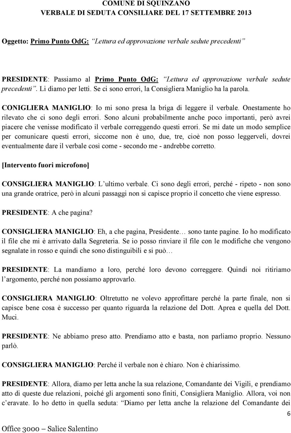 Onestamente ho rilevato che ci sono degli errori. Sono alcuni probabilmente anche poco importanti, però avrei piacere che venisse modificato il verbale correggendo questi errori.