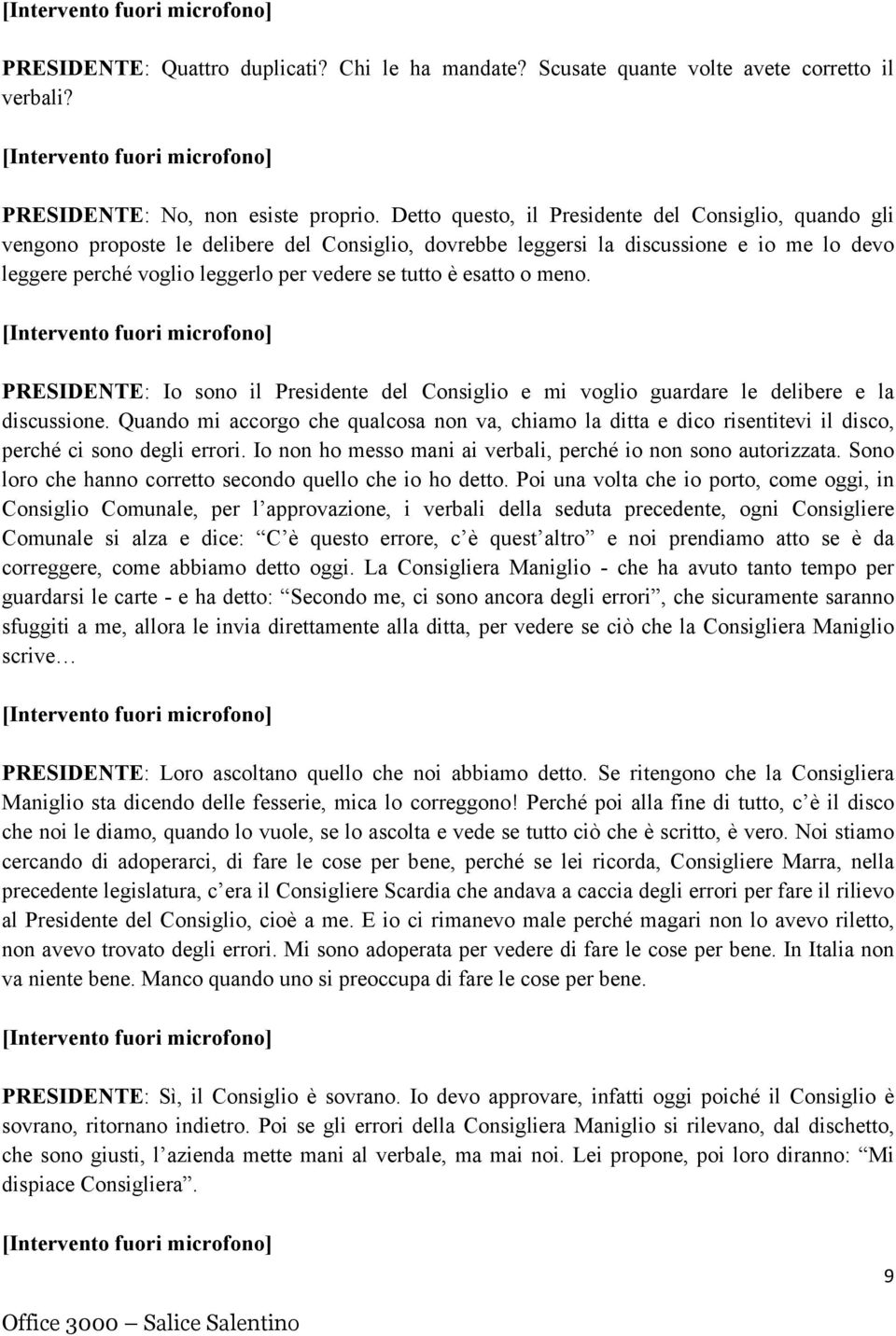 esatto o meno. PRESIDENTE: Io sono il Presidente del Consiglio e mi voglio guardare le delibere e la discussione.