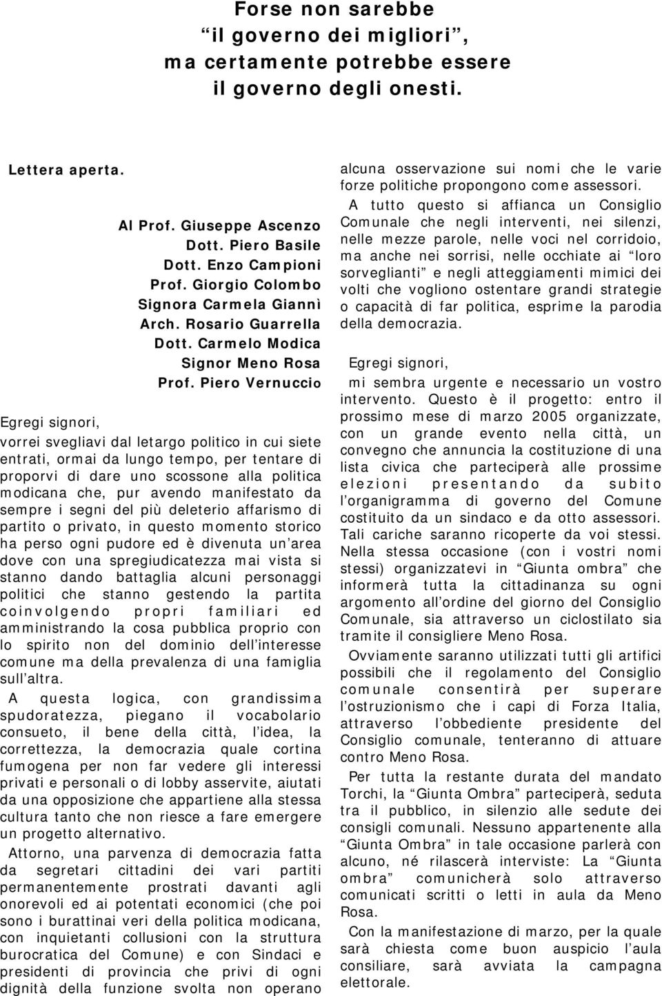 Piero Vernuccio Egregi signori, vorrei svegliavi dal letargo politico in cui siete entrati, ormai da lungo tempo, per tentare di proporvi di dare uno scossone alla politica modicana che, pur avendo