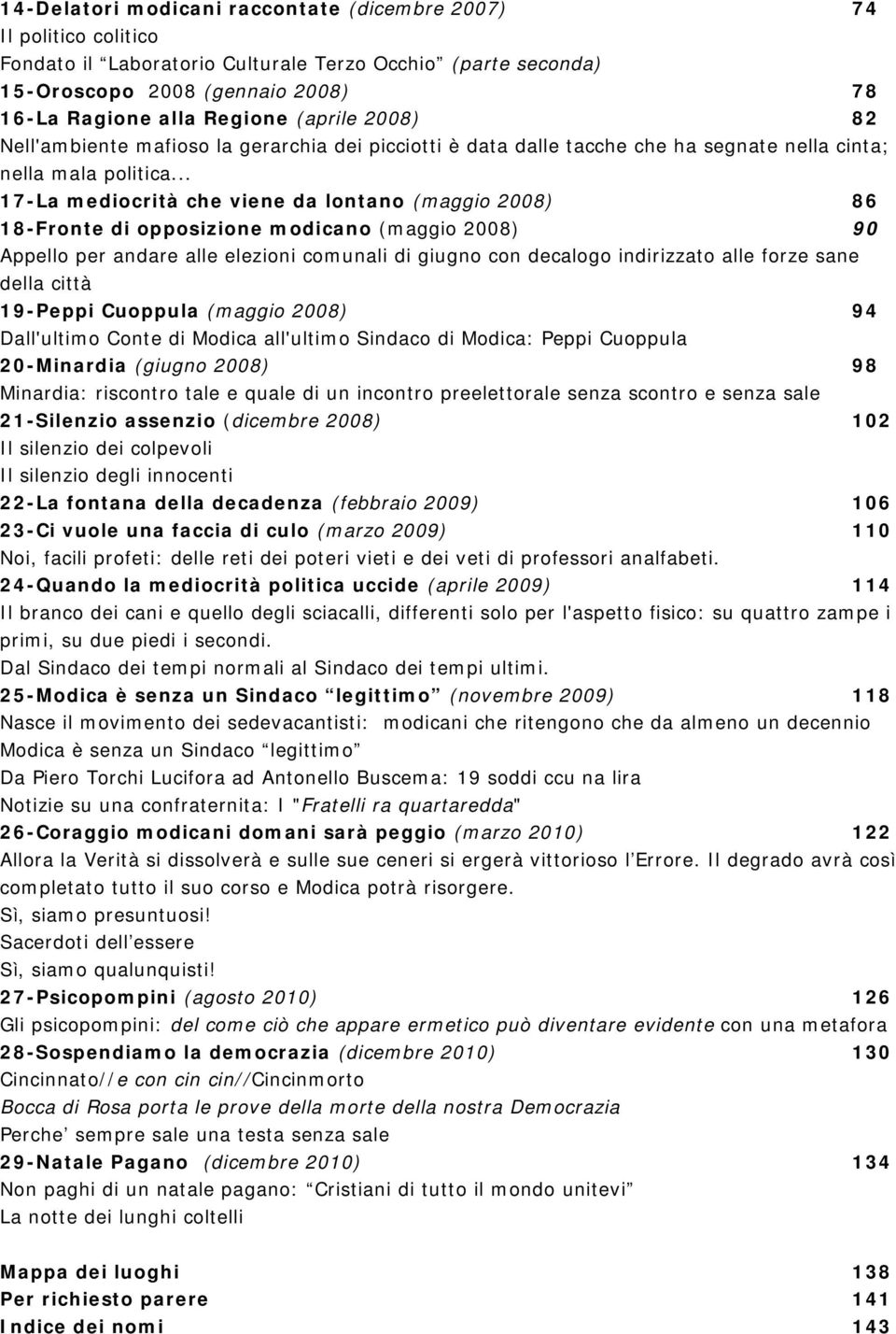 .. 17-La mediocrità che viene da lontano (maggio 2008) 86 18-Fronte di opposizione modicano (maggio 2008) 90 Appello per andare alle elezioni comunali di giugno con decalogo indirizzato alle forze