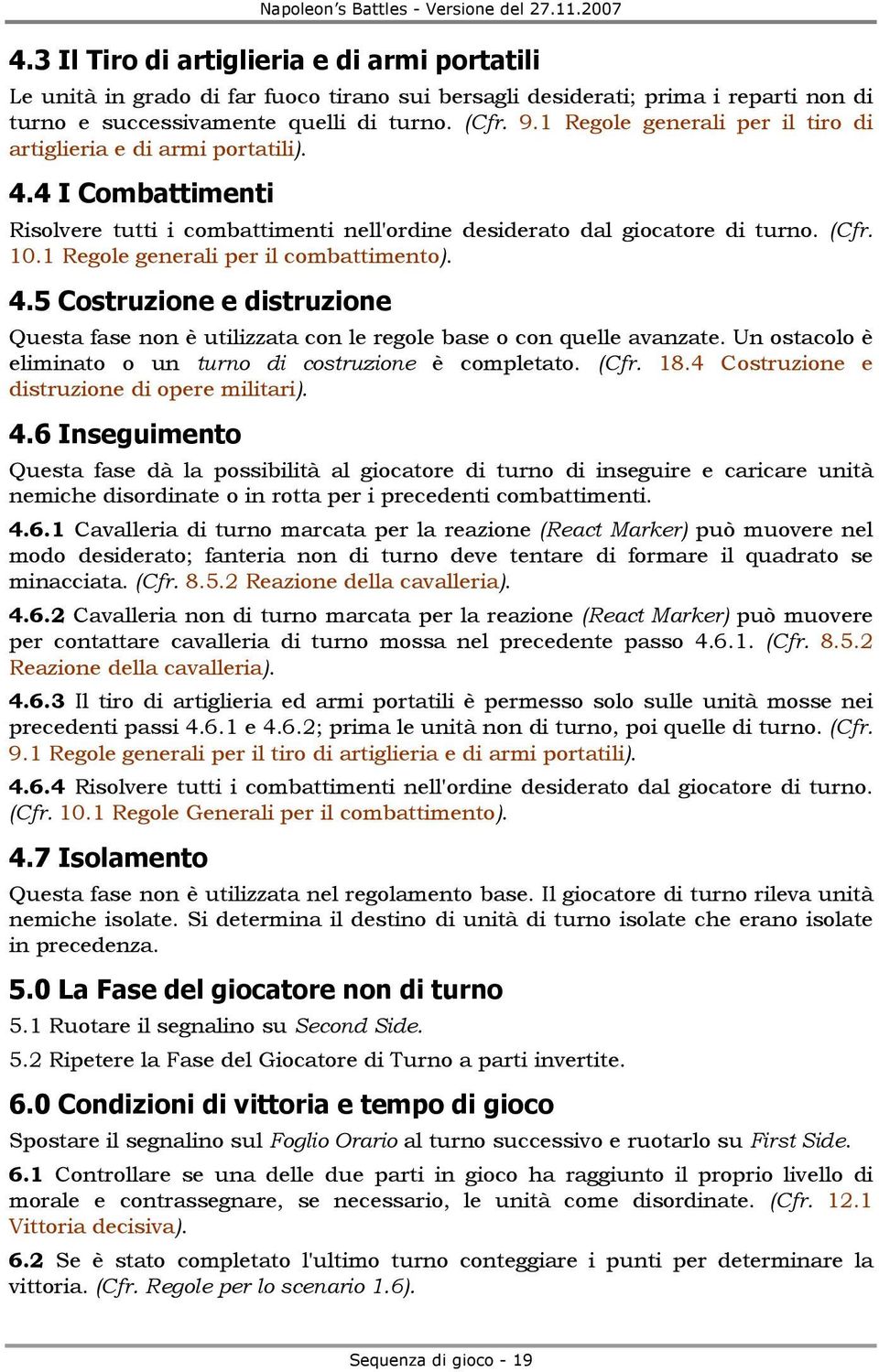 1 Regole generali per il combattimento). 4.5 Costruzione e distruzione Questa fase non è utilizzata con le regole base o con quelle avanzate.