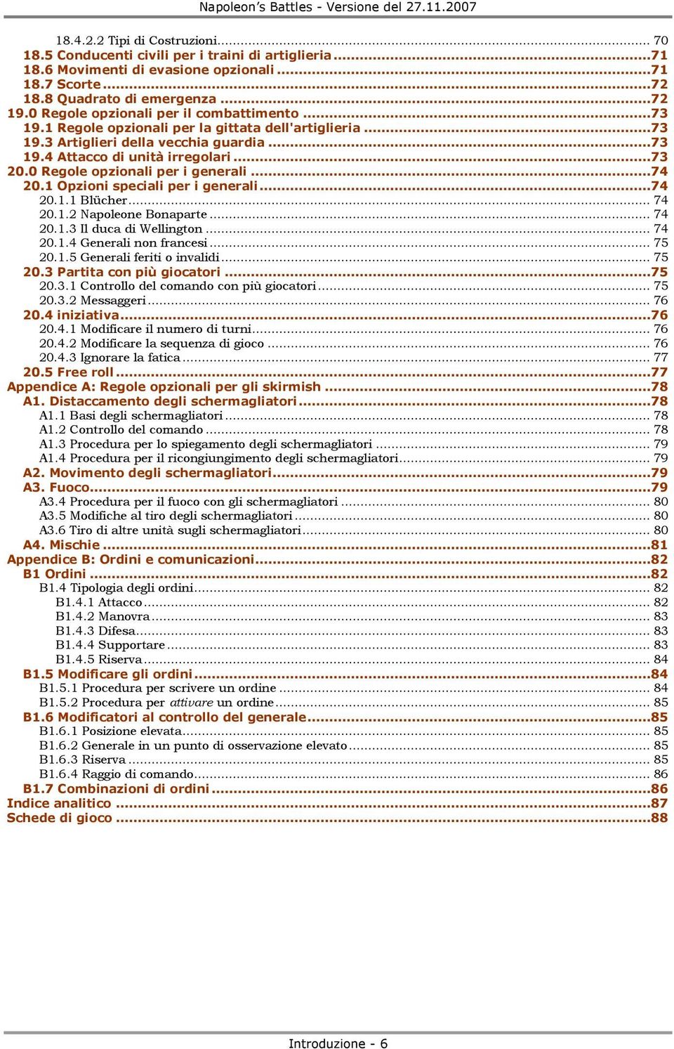 0 Regole opzionali per i generali...74 20.1 Opzioni speciali per i generali...74 20.1.1 Blücher... 74 20.1.2 Napoleone Bonaparte... 74 20.1.3 Il duca di Wellington... 74 20.1.4 Generali non francesi.