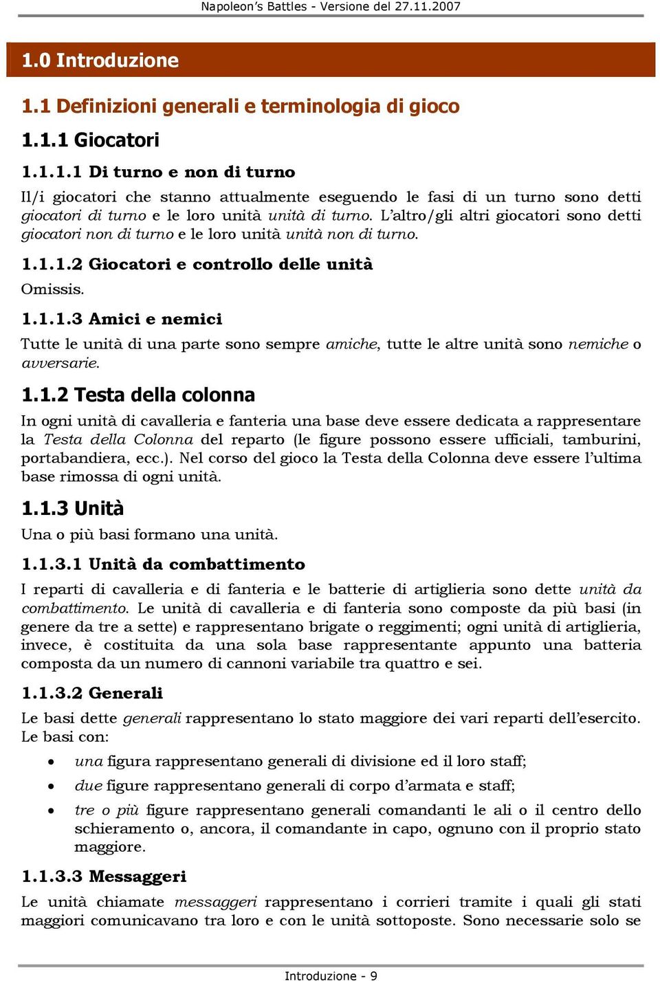 1.1.2 Giocatori e controllo delle unità Omissis. 1.1.1.3 Amici e nemici Tutte le unità di una parte sono sempre amiche, tutte le altre unità sono nemiche o avversarie. 1.1.2 Testa della colonna In