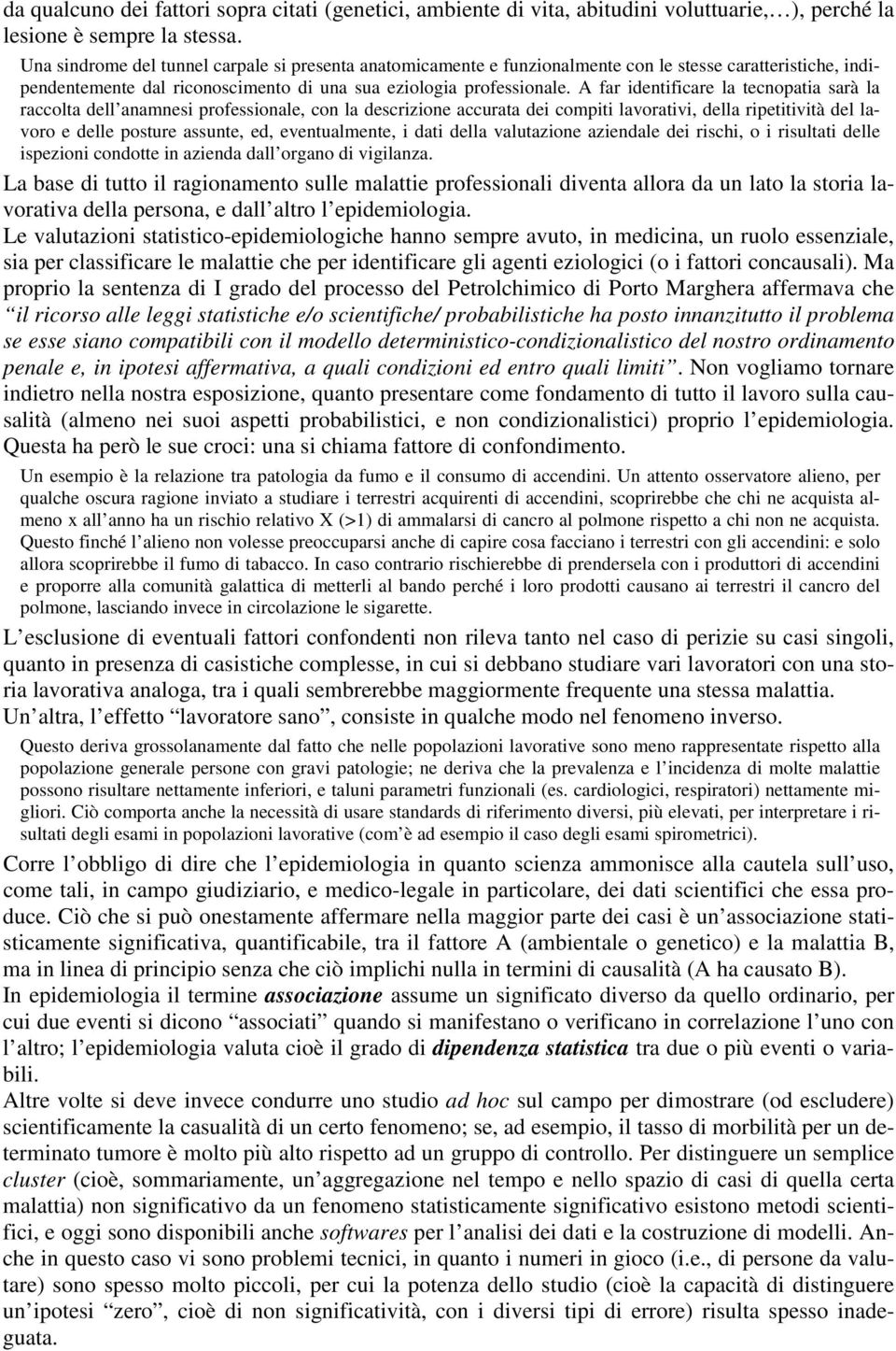 A far identificare la tecnopatia sarà la raccolta dell anamnesi professionale, con la descrizione accurata dei compiti lavorativi, della ripetitività del lavoro e delle posture assunte, ed,