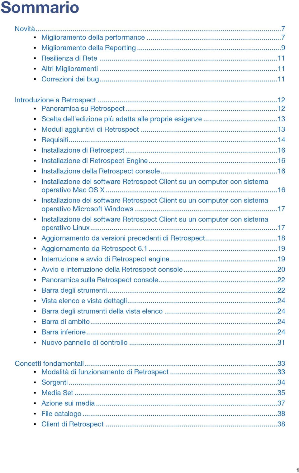 ..16 Installazione di Retrospect Engine...16 Installazione della Retrospect console...16 Installazione del software Retrospect Client su un computer con sistema operativo Mac OS X.