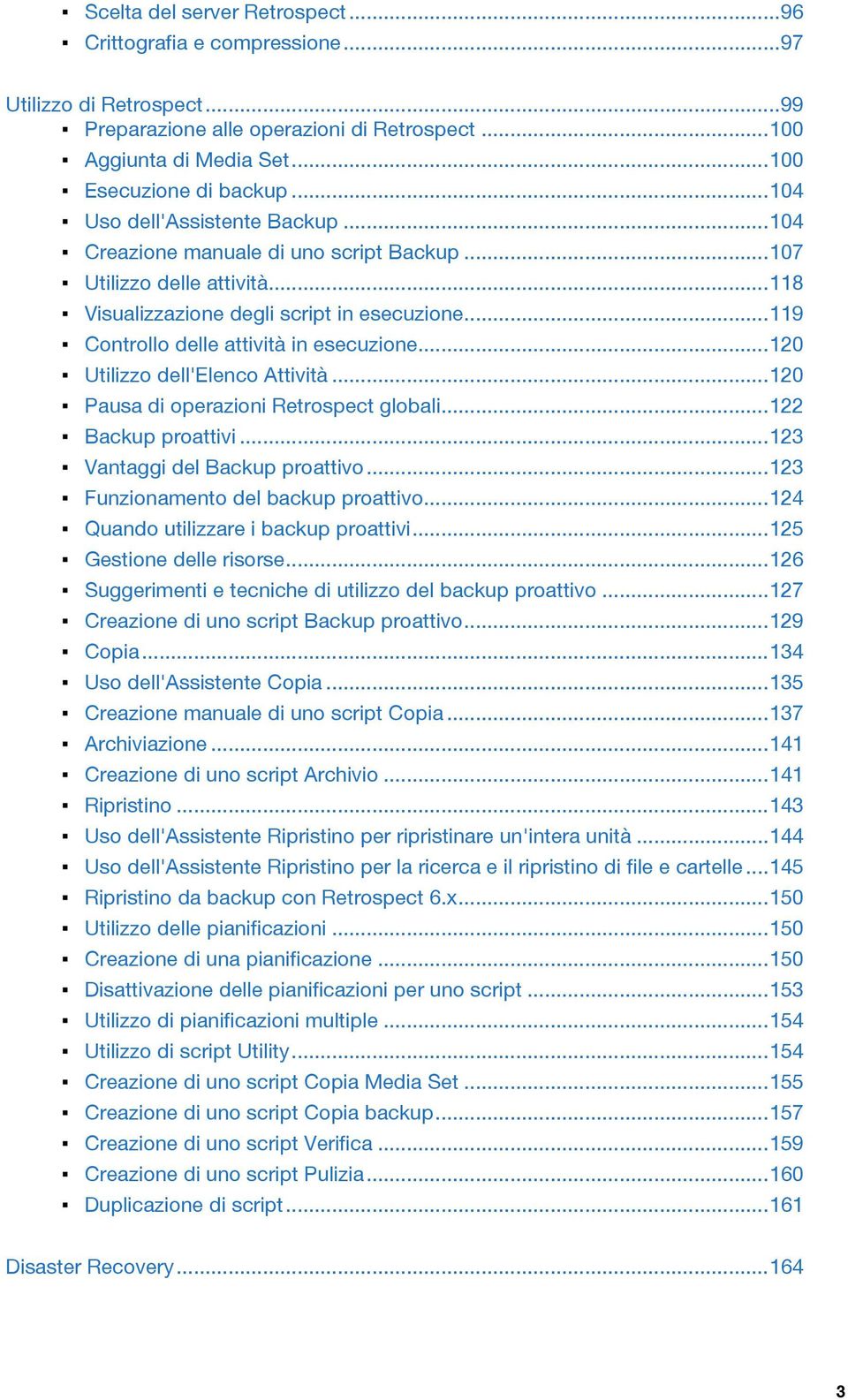 ..120 Utilizzo dell'elenco Attività...120 Pausa di operazioni Retrospect globali...122 Backup proattivi...123 Vantaggi del Backup proattivo...123 Funzionamento del backup proattivo.