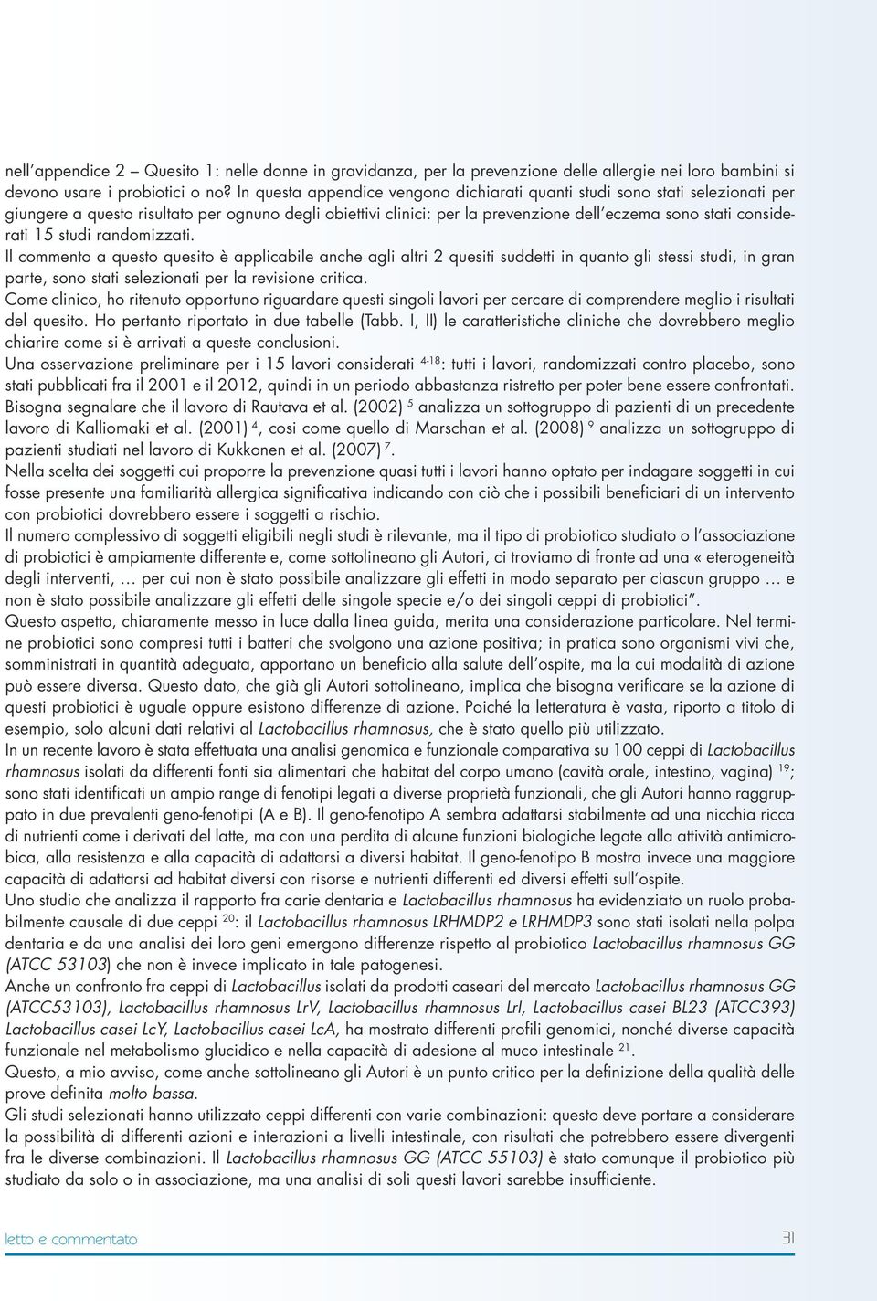 studi randomizzati. Il commento a questo quesito è applicabile anche agli altri 2 quesiti suddetti in quanto gli stessi studi, in gran parte, sono stati selezionati per la revisione critica.