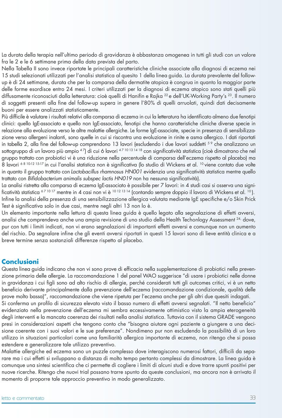 guida. La durata prevalente del followup è di 24 settimane, durata che per la comparsa della dermatite atopica è congrua in quanto la maggior parte delle forme esordisce entro 24 mesi.