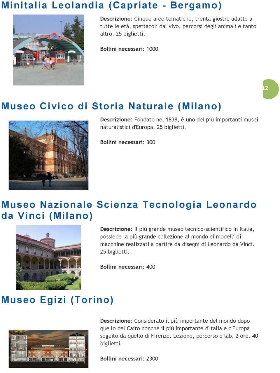 Museo Nazionale Scienza Tecnologia Leonardo da Vinci (Milano) Descrizione: Il più grande museo tecnico-scientifico in Italia, possiede la più grande collezione al mondo di modelli di macchine