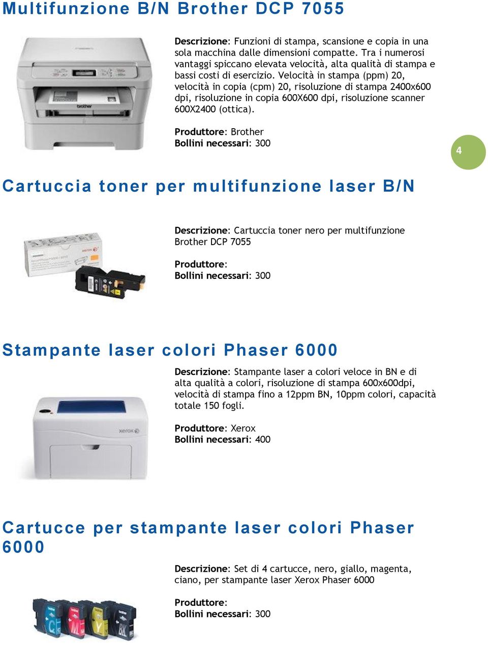 Velocità in stampa (ppm) 20, velocità in copia (cpm) 20, risoluzione di stampa 2400x600 dpi, risoluzione in copia 600X600 dpi, risoluzione scanner 600X2400 (ottica).