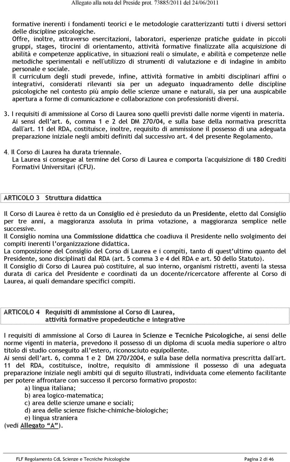 competenze applicative, in situazioni reali o simulate, e abilità e competenze nelle metodiche sperimentali e nell'utilizzo di strumenti di valutazione e di indagine in ambito personale e sociale.