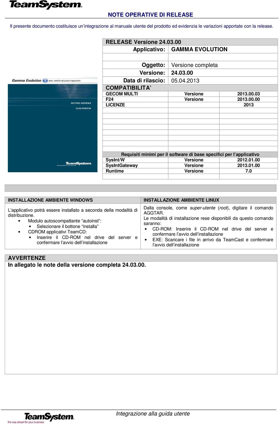 01.00 SysIntGateway Versione 2013.01.00 Runtime Versione 7.0 INSTALLAZIONE AMBIENTE WINDOWS L applicativo potrà essere installato a seconda della modalità di distribuzione.