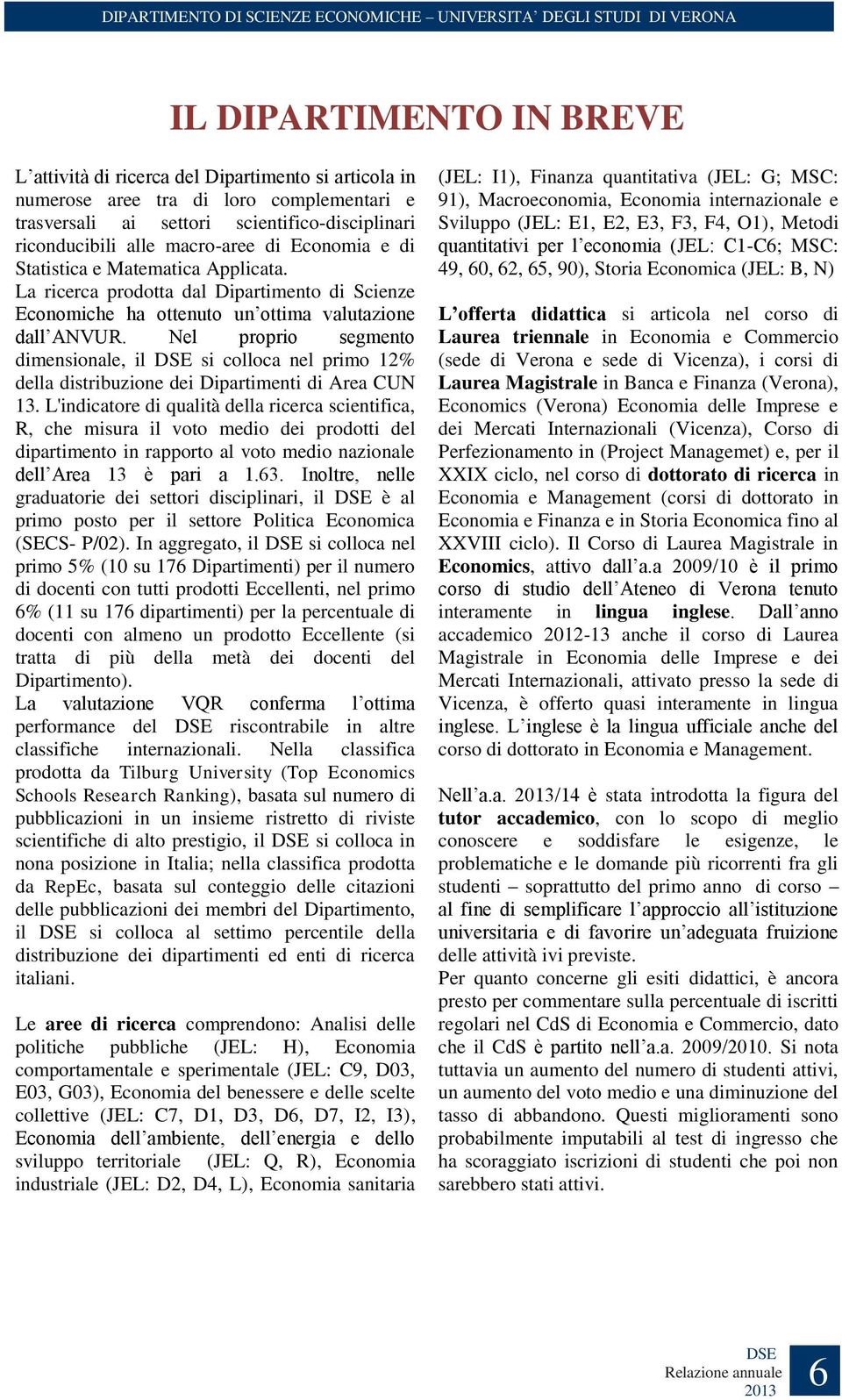 Nel proprio segmento dimensionale, il DSE si colloca nel primo 12% della distribuzione dei Dipartimenti di Area CUN 13.