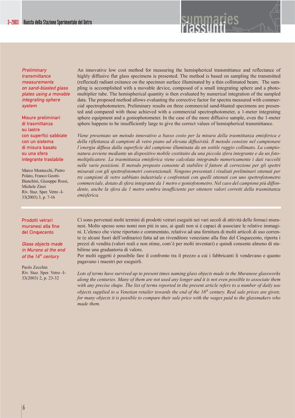 Zinzi 33(2003) 3, p. 7-16 An innovative low cost method for measuring the hemispherical transmittance and reflectance of highly diffusive flat glass specimens is presented.