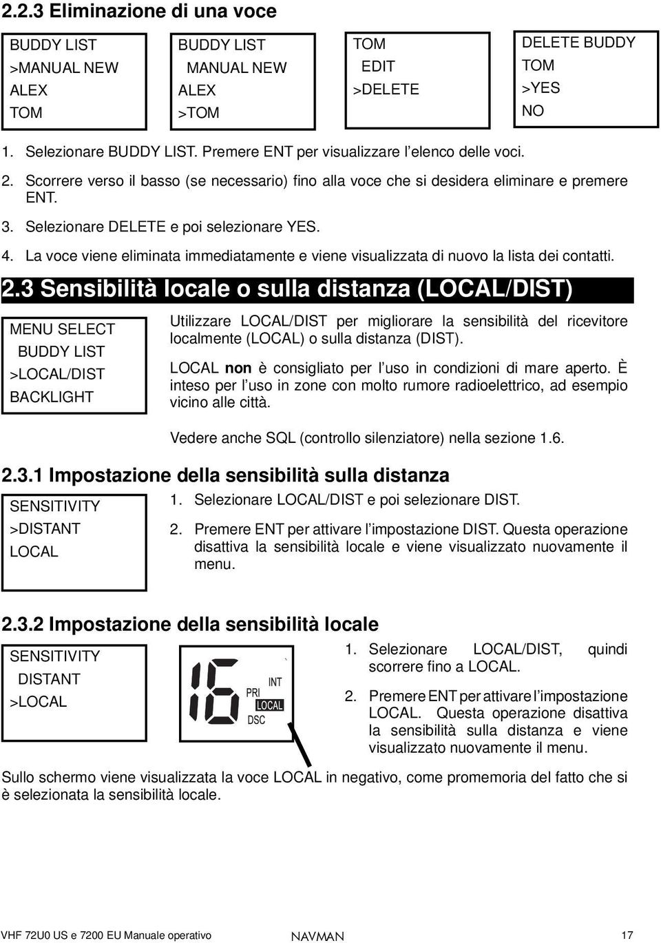 La voce viene eliminata immediatamente e viene visualizzata di nuovo la lista dei contatti. 2.