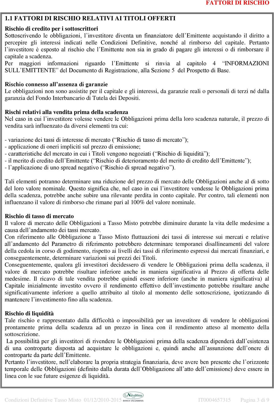 Pertanto l investitore è esposto al rischio che l Emittente non sia in grado di pagare gli interessi o di rimborsare il capitale a scadenza.