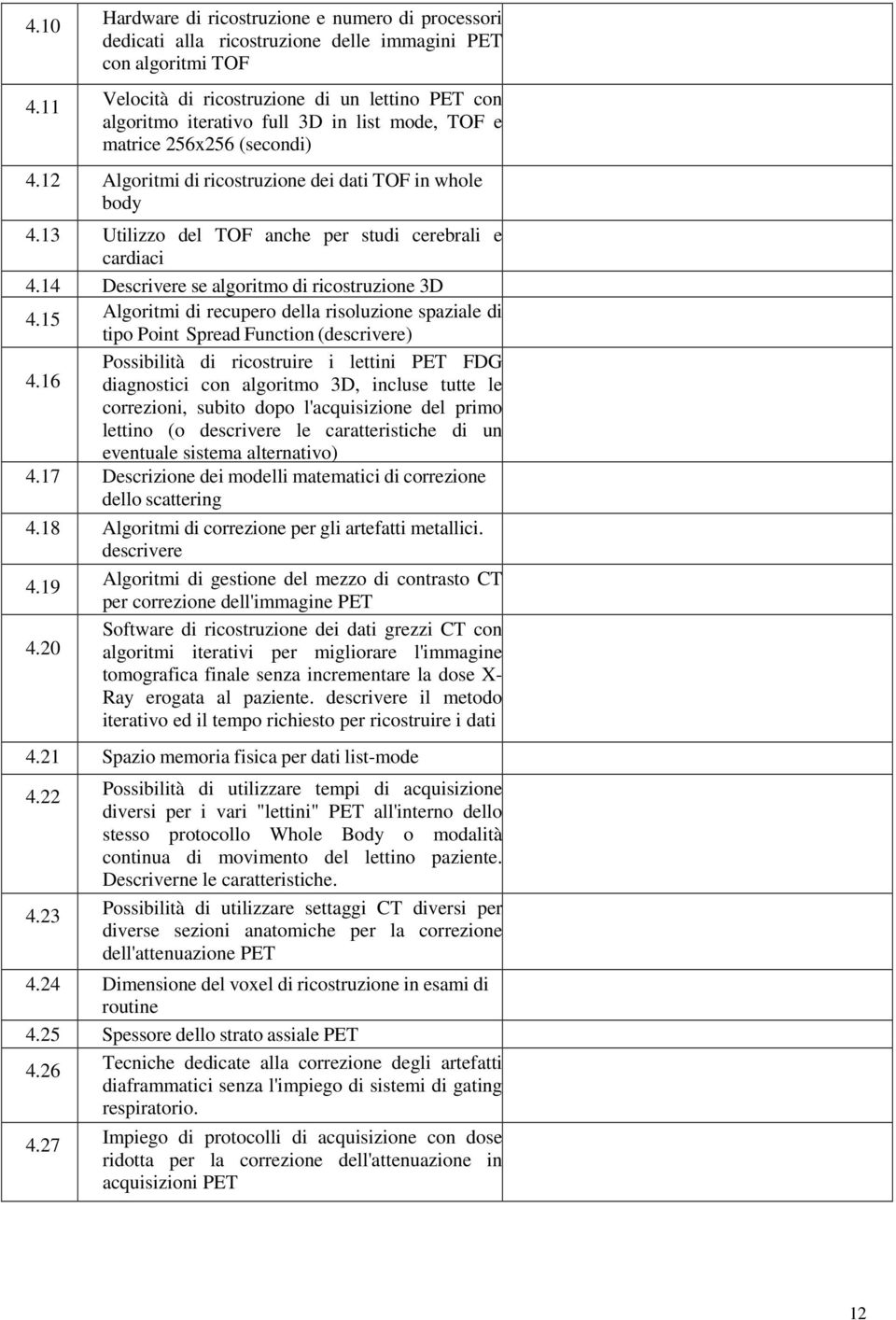 list mode, TOF e matrice 256x256 (secondi) 4.12 Algoritmi di ricostruzione dei dati TOF in whole body 4.13 Utilizzo del TOF anche per studi cerebrali e cardiaci 4.