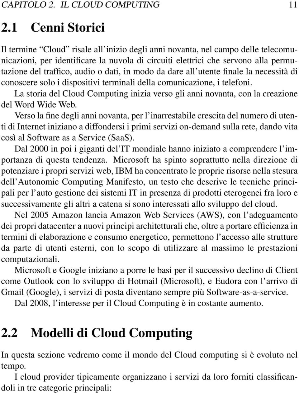 audio o dati, in modo da dare all utente finale la necessità di conoscere solo i dispositivi terminali della comunicazione, i telefoni.