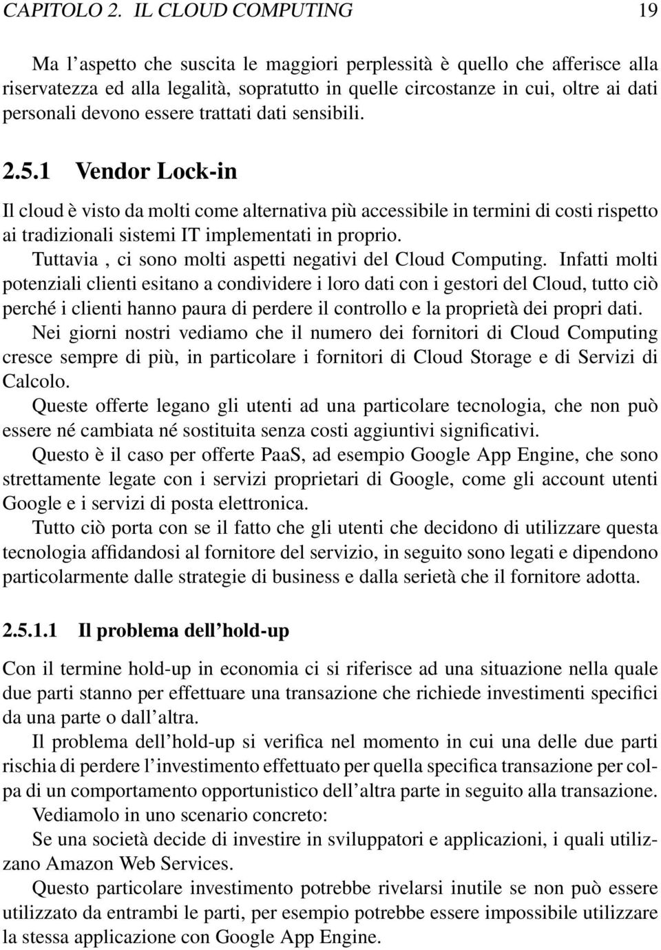 devono essere trattati dati sensibili. 2.5.1 Vendor Lock-in Il cloud è visto da molti come alternativa più accessibile in termini di costi rispetto ai tradizionali sistemi IT implementati in proprio.